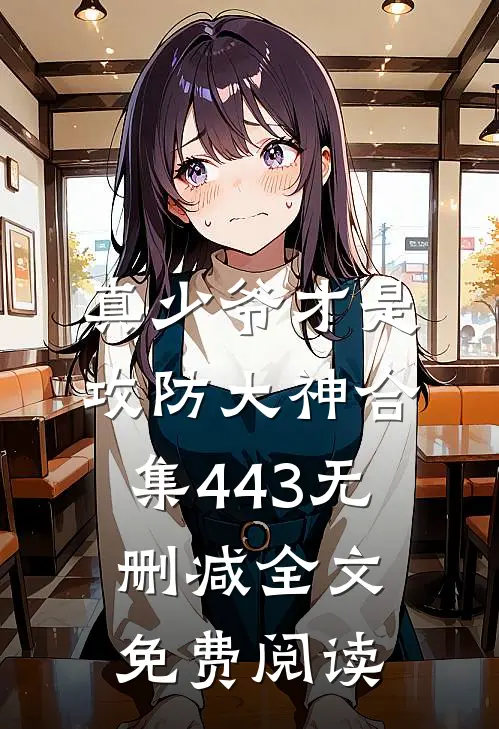 真少爷才是攻防大神合集443无删减全文免费阅读