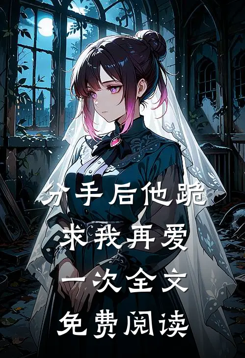 分手后他跪求我再爱一次全文免费阅读