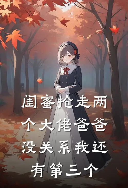 闺蜜抢走两个大佬爸爸,没关系我还有第三个