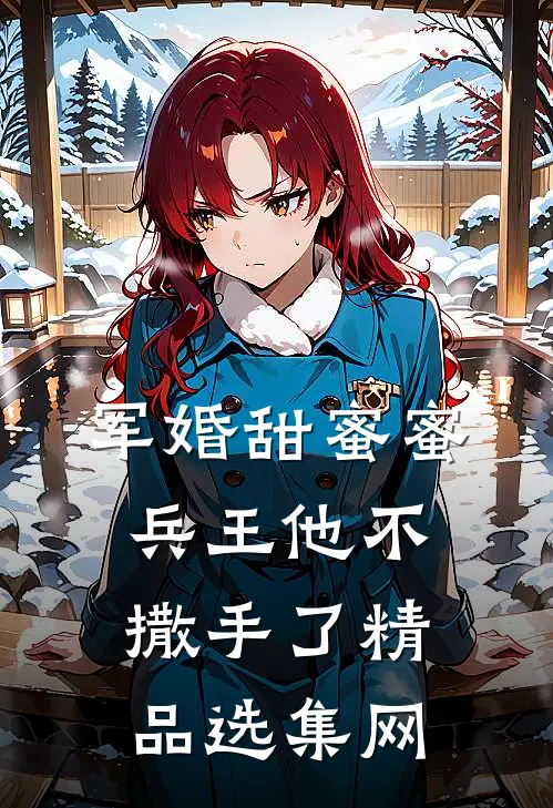 军婚甜蜜蜜兵王他不撒手了精品选集网