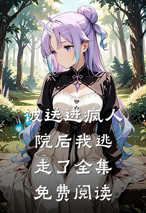 被送进疯人院后我逃走了全集免费阅读
