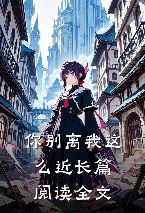 你别离我这么近长篇阅读全文