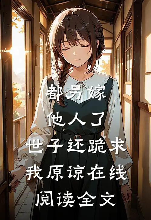 都另嫁他人了,世子还跪求我原谅在线阅读全文