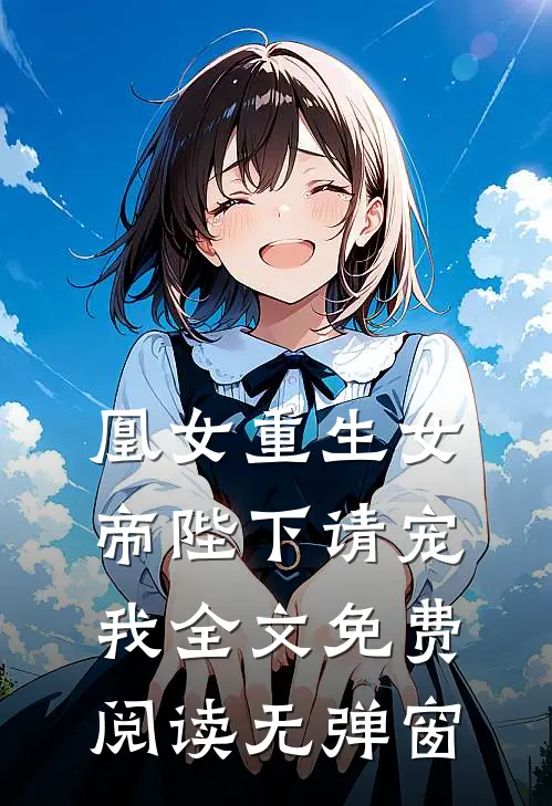 凰女重生女帝陛下请宠我全文免费阅读无弹窗