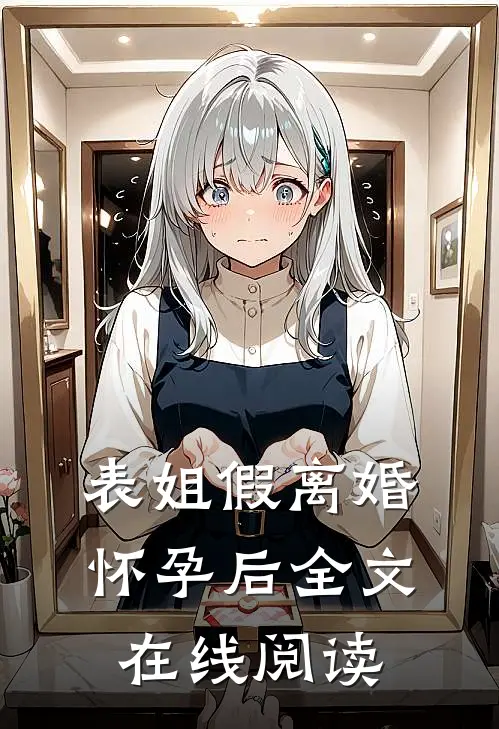 表姐假离婚怀孕后全文在线阅读