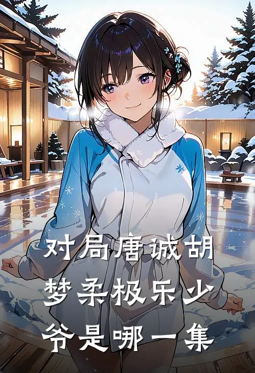 对局唐诚胡梦柔极乐少爷是哪一集