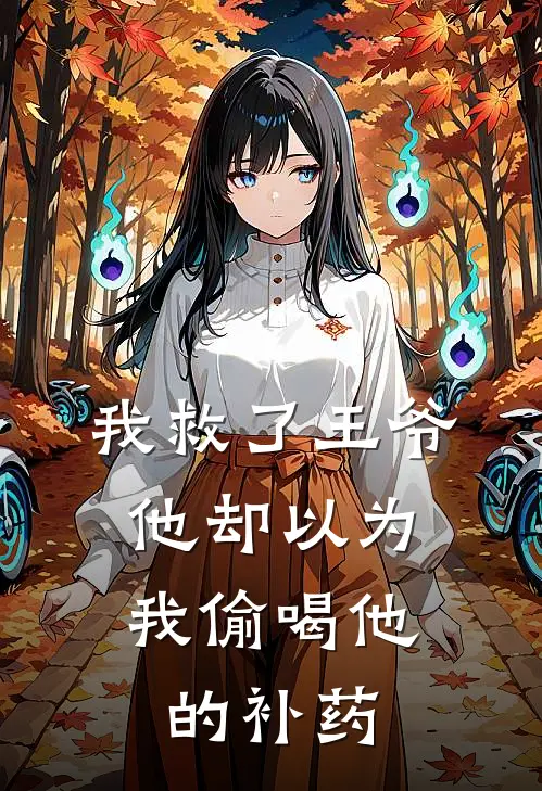 我救了王爷，他却以为我偷喝他的补药