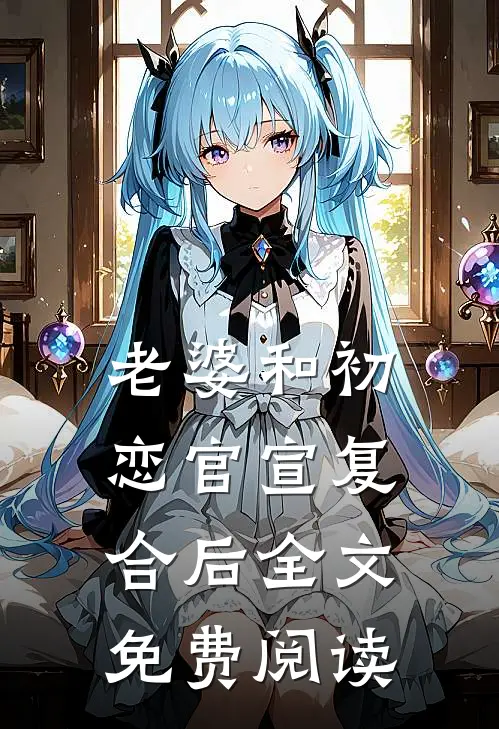 老婆和初恋官宣复合后全文免费阅读