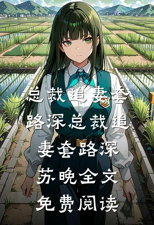 总裁追妻套路深总裁追妻套路深(苏晚)全文免费阅读