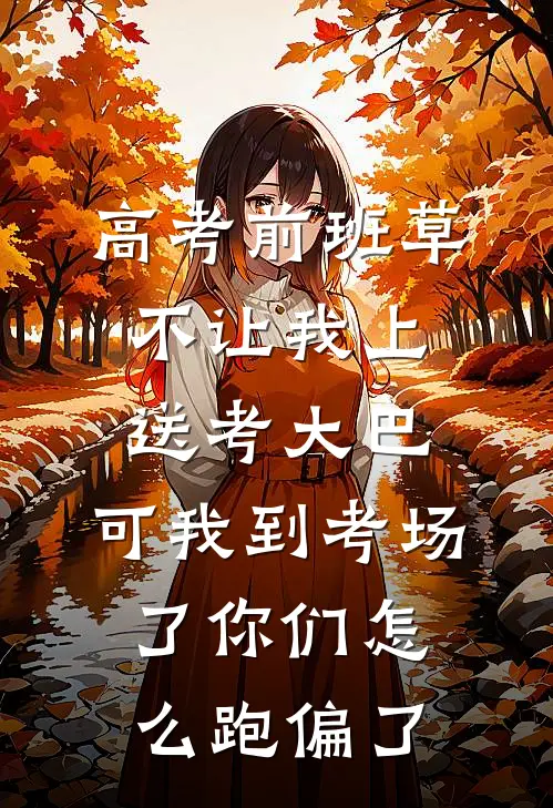 高考前班草不让我上送考大巴，可我到考场了你们怎么跑偏了