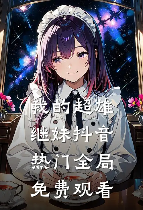 我的超雄继妹抖音热门全局免费观看