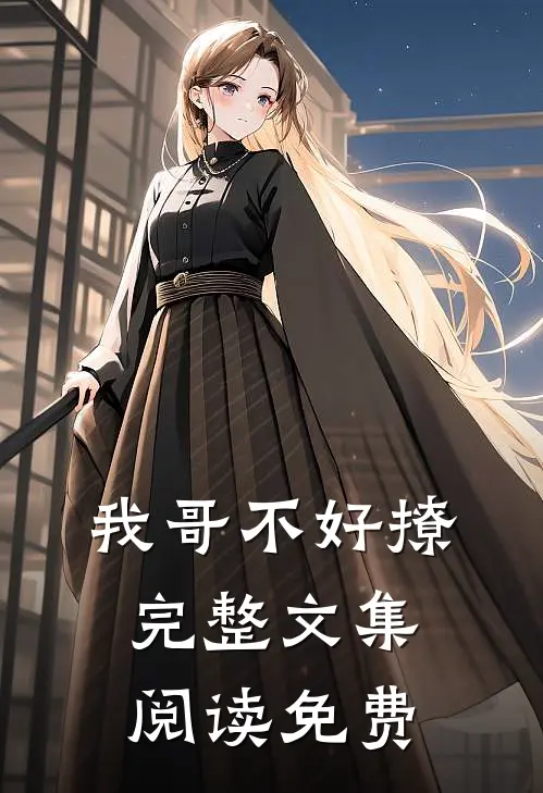 我哥不好撩完整文集阅读免费