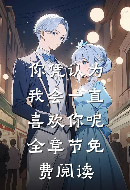 你凭认为我会一直喜欢你呢全章节免费阅读