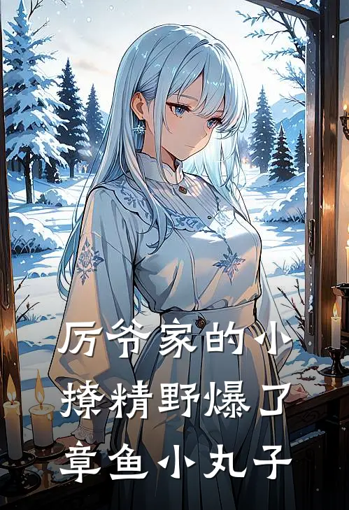 厉爷家的小撩精野爆了 章鱼小丸子