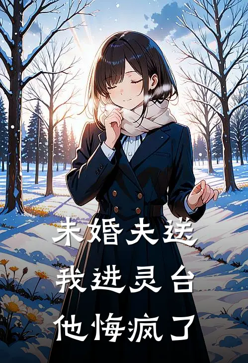 未婚夫送我进灵台,他悔疯了怎么办