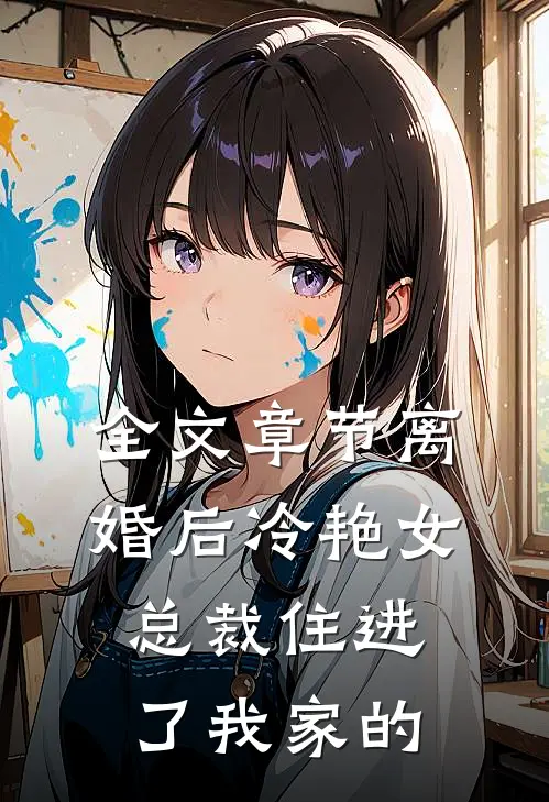 全文章节离婚后冷艳女总裁住进了我家的