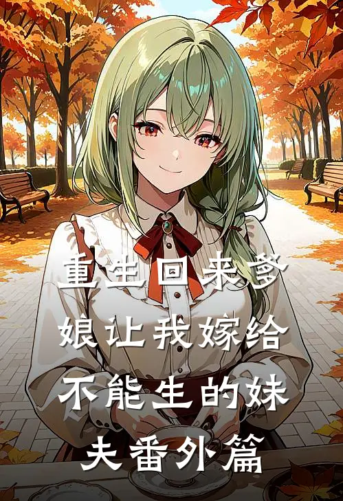 重生回来爹娘让我嫁给不能生的妹夫 番外篇