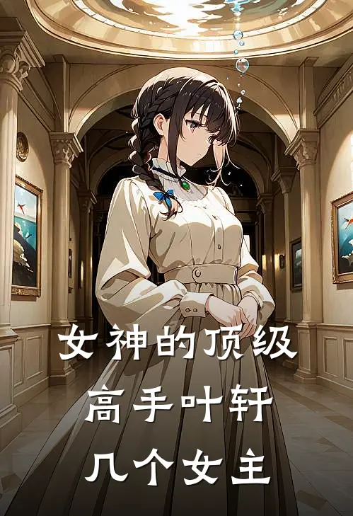 女神的顶级高手叶轩几个女主