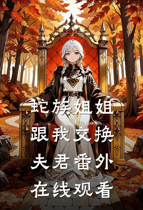 蛇族姐姐跟我交换夫君 番外在线观看