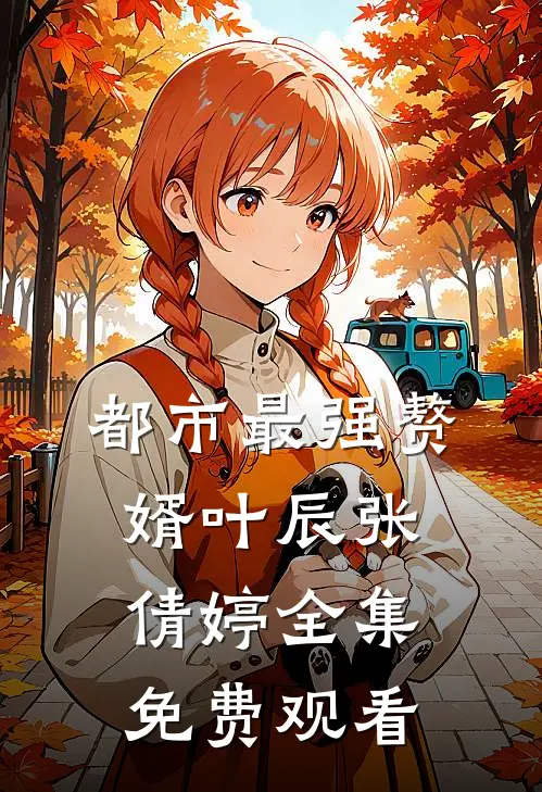 都市最强赘婿叶辰张倩婷 全集免费观看