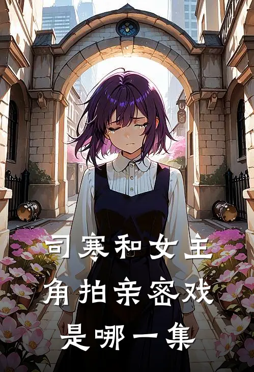 司寒和女主角拍亲密戏是哪一集