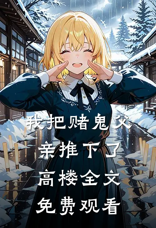 我把赌鬼父亲推下了高楼全文免费观看