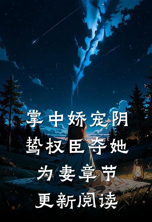 掌中娇宠阴鸷权臣夺她为妻章节更新阅读