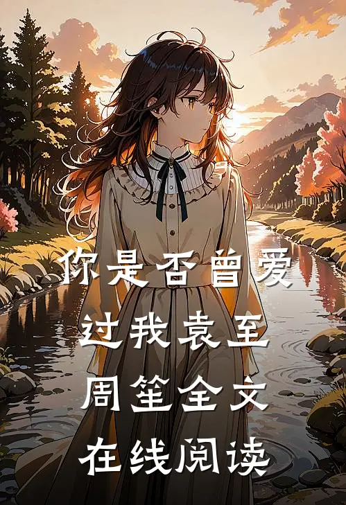 你是否曾爱过我袁至周笙全文在线阅读