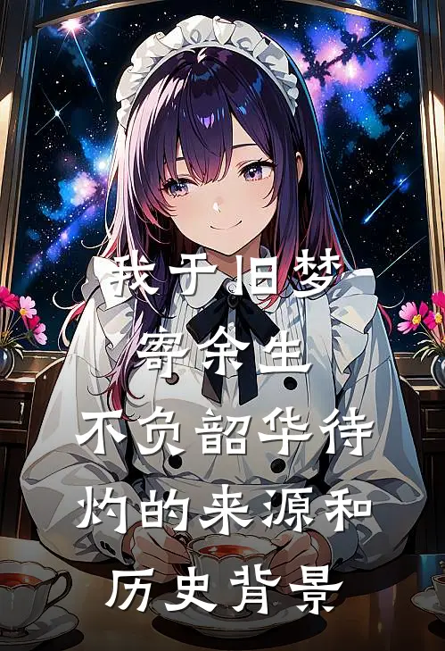 我于旧梦寄余生,不负韶华待灼的来源和历史背景