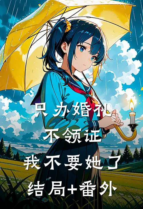 只办婚礼不领证，我不要她了结局+番外