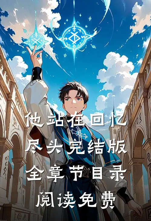 他站在回忆尽头完结版全章节目录阅读免费