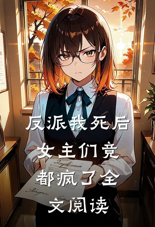 反派我死后,女主们竟都疯了全文阅读