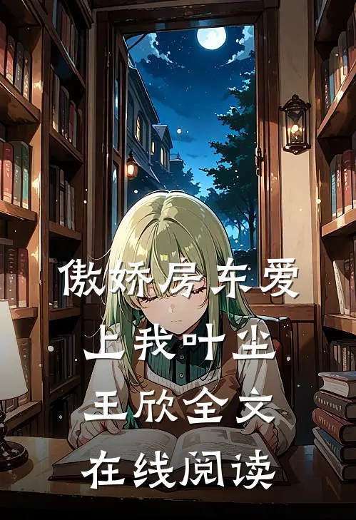 傲娇房东爱上我叶尘王欣全文在线阅读