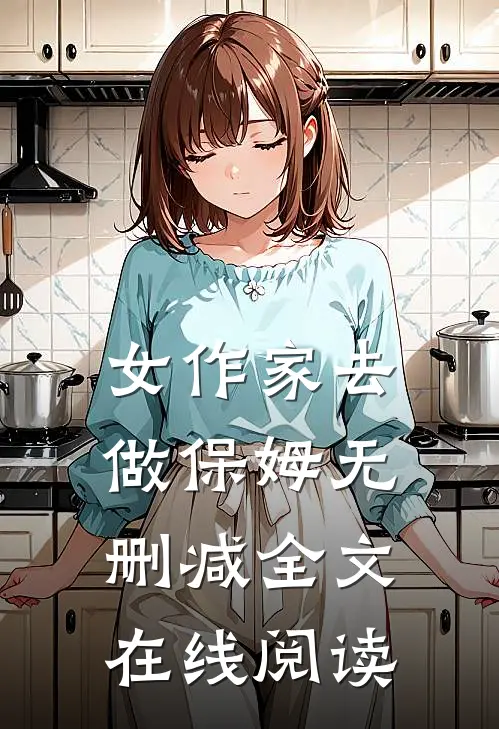 女作家去做保姆无删减全文在线阅读