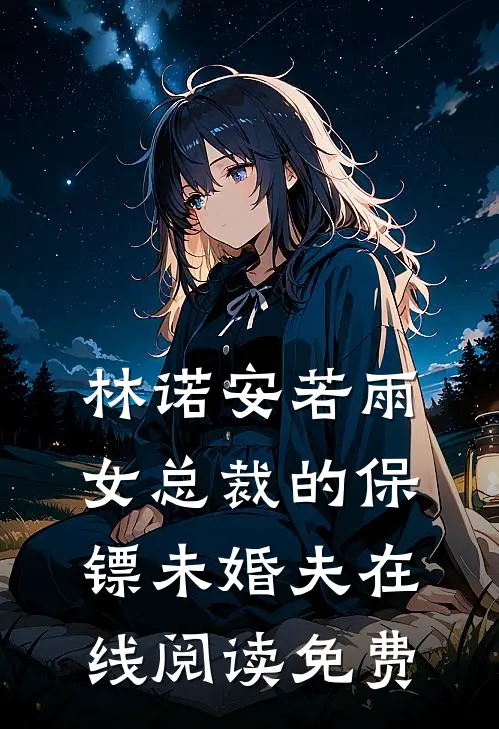 林诺安若雨女总裁的保镖未婚夫在线阅读免费