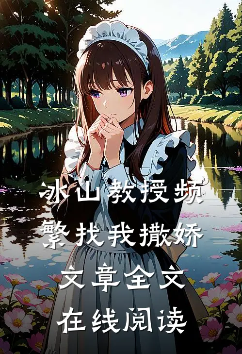 冰山教授频繁找我撒娇文章全文在线阅读