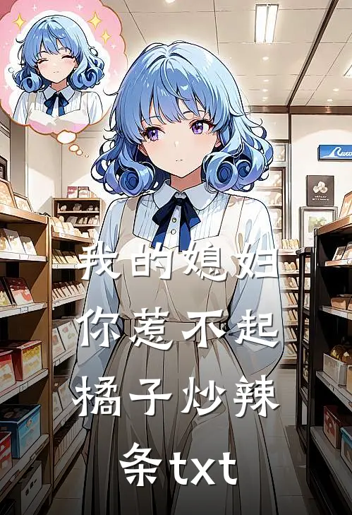 我的媳妇你惹不起橘子炒辣条txt