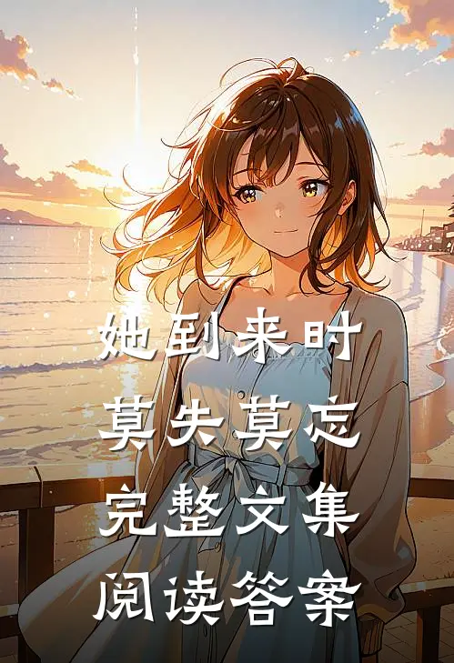 她到来时莫失莫忘完整文集阅读答案