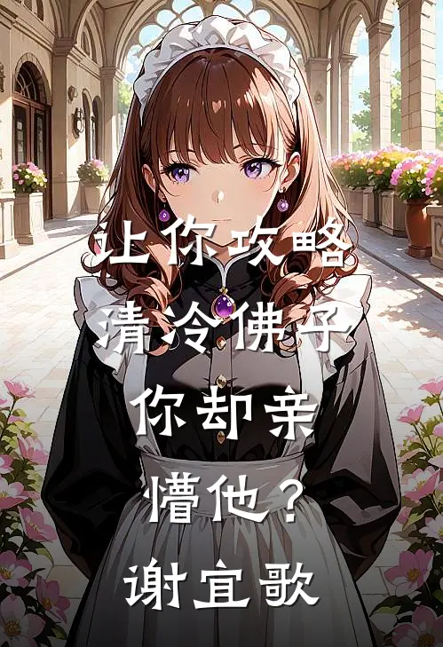 让你攻略清冷佛子，你却亲懵他？谢宜歌