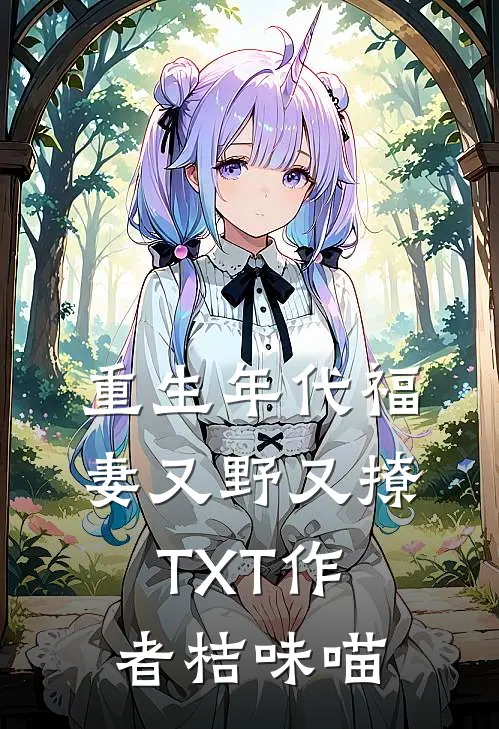 重生年代福妻又野又撩TXT作者桔味喵
