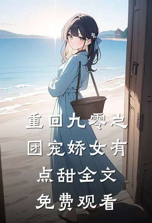重回九零之团宠娇女有点甜全文免费观看