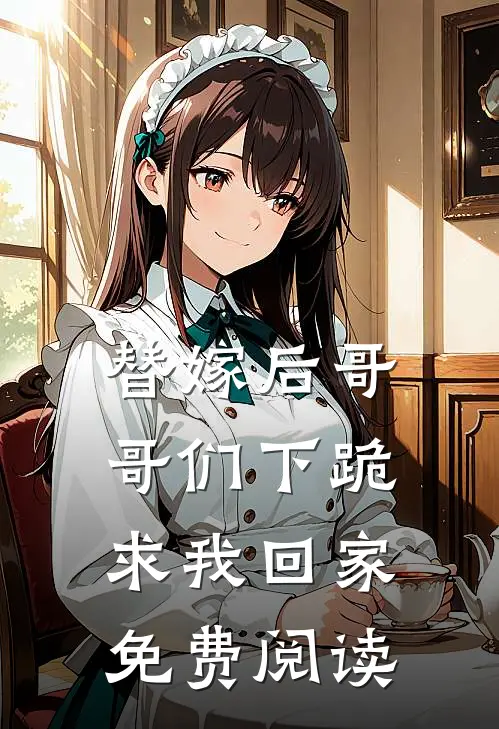 替嫁后哥哥们下跪求我回家免费阅读