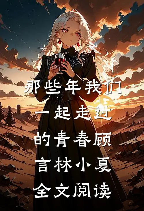 那些年我们一起走过的青春顾言林小夏全文阅读