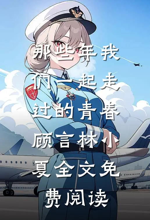 那些年我们一起走过的青春顾言林小夏全文免费阅读