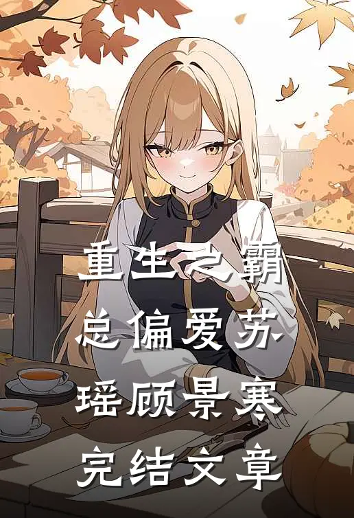 重生之霸总偏爱苏瑶顾景寒完结文章