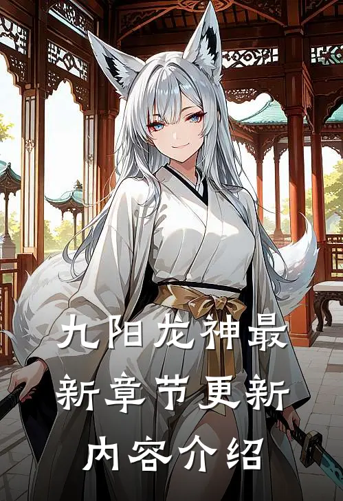 九阳龙神最新章节更新内容介绍