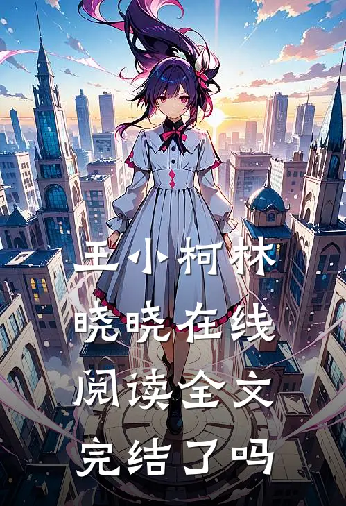 王小柯林晓晓在线阅读全文完结了吗