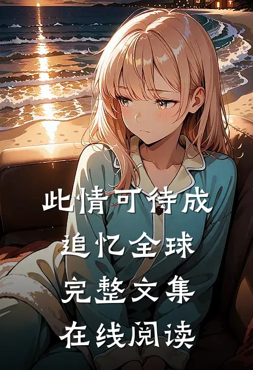 此情可待成追忆全球完整文集在线阅读