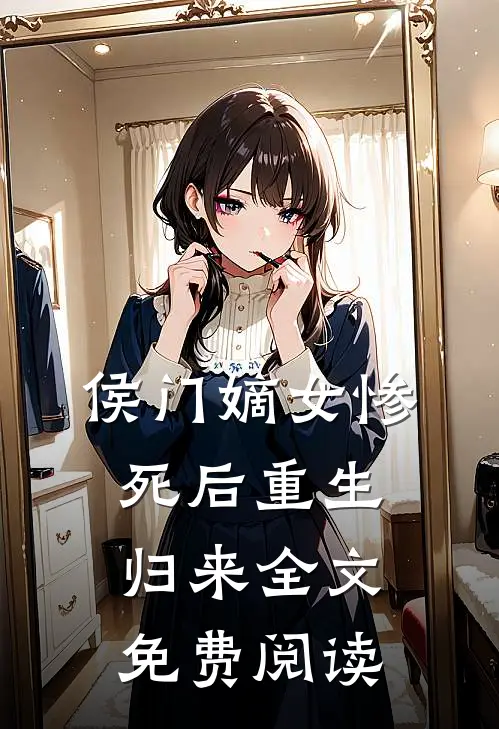 侯门嫡女惨死后重生归来全文免费阅读
