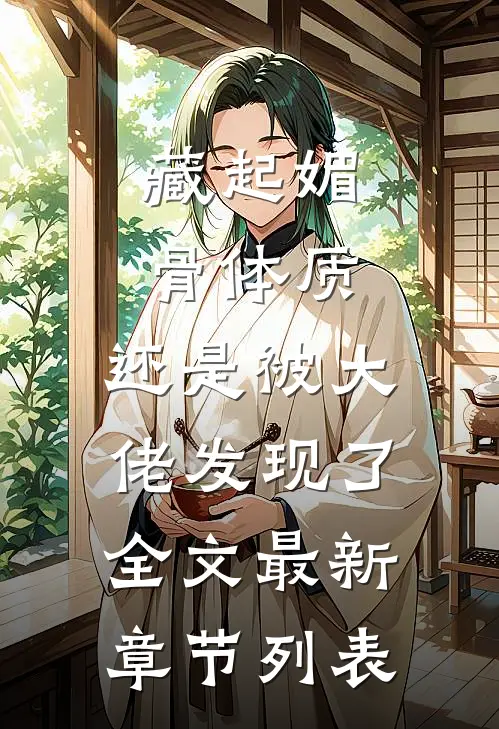 藏起媚骨体质，还是被大佬发现了全文最新章节列表